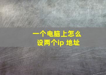 一个电脑上怎么设两个ip 地址